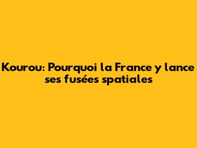 Kourou: Pourquoi la France y lance ses fusées spatiales