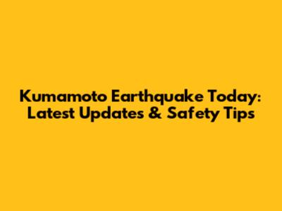 Kumamoto Earthquake Today: Latest Updates & Safety Tips