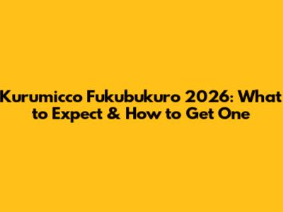 Kurumicco Fukubukuro 2026: What to Expect & How to Get One