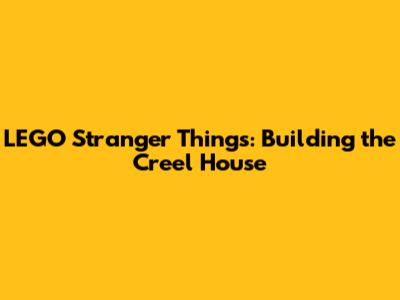 LEGO Stranger Things: Building the Creel House