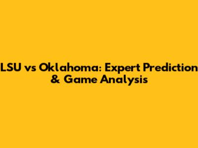 LSU vs Oklahoma: Expert Prediction & Game Analysis