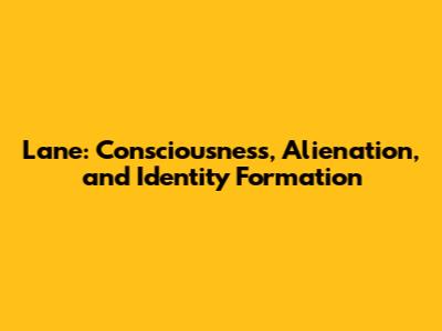 Lane: Consciousness, Alienation, and Identity Formation