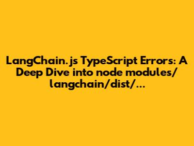LangChain.js TypeScript Errors: A Deep Dive into `node_modules/langchain/dist/...`