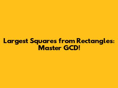 Largest Squares from Rectangles: Master GCD!
