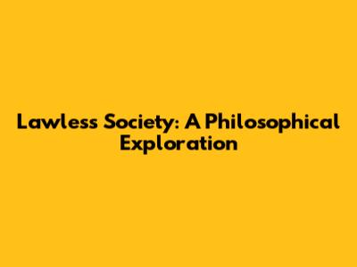 Lawless Society: A Philosophical Exploration