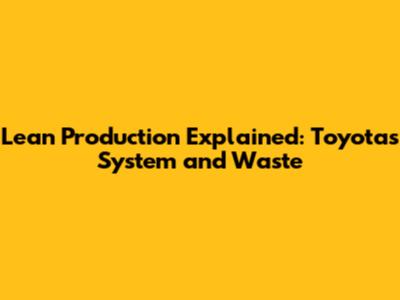 Lean Production Explained: Toyota's System and Waste