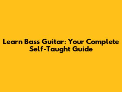 Learn Bass Guitar: Your Complete Self-Taught Guide