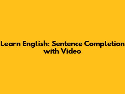 Learn English: Sentence Completion with Video