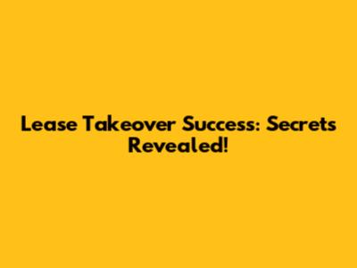 Lease Takeover Success: Secrets Revealed!