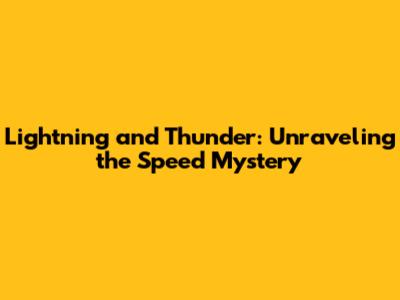 Lightning and Thunder: Unraveling the Speed Mystery