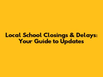 Local School Closings & Delays: Your Guide to Updates