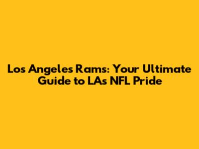 Los Angeles Rams: Your Ultimate Guide to LA's NFL Pride