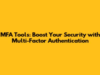 MFA Tools: Boost Your Security with Multi-Factor Authentication