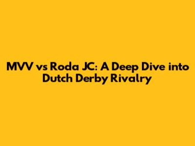 MVV vs Roda JC: A Deep Dive into Dutch Derby Rivalry