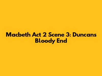 Macbeth Act 2 Scene 3: Duncan's Bloody End