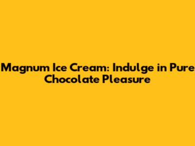 Magnum Ice Cream: Indulge in Pure Chocolate Pleasure