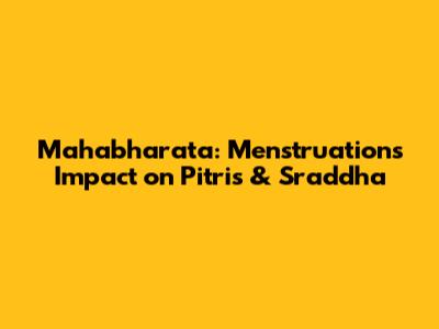 Mahabharata: Menstruation's Impact on Pitris & Sraddha