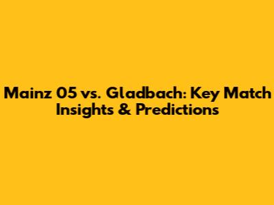 Mainz 05 vs. Gladbach: Key Match Insights & Predictions
