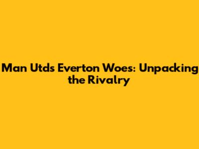 Man Utd's Everton Woes: Unpacking the Rivalry