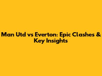 Man Utd vs Everton: Epic Clashes & Key Insights