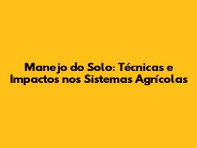 Manejo do Solo: Técnicas e Impactos nos Sistemas Agrícolas