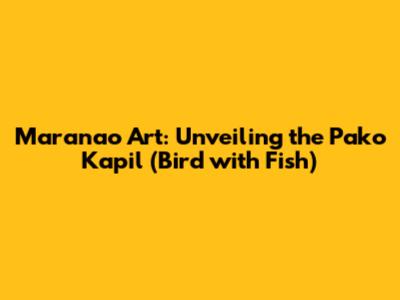 Maranao Art: Unveiling the *Pako Kapil* (Bird with Fish)