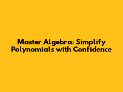 Master Algebra: Simplify Polynomials with Confidence
