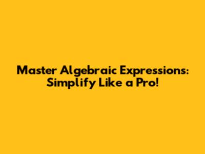Master Algebraic Expressions: Simplify Like a Pro!