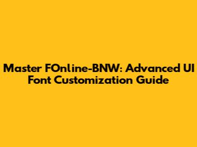 Master FOnline-BNW: Advanced UI Font Customization Guide