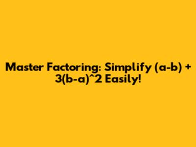 Master Factoring: Simplify (a-b) + 3(b-a)^2 Easily!