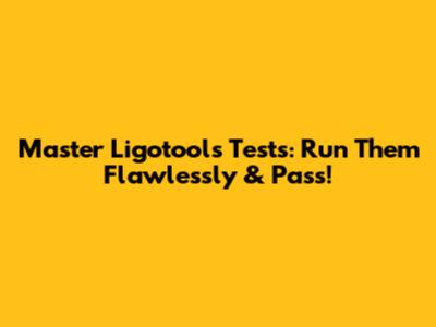 Master Ligotools Tests: Run Them Flawlessly & Pass!