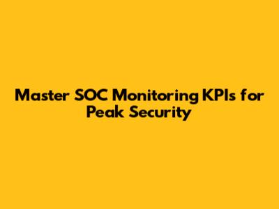 Master SOC Monitoring KPIs for Peak Security