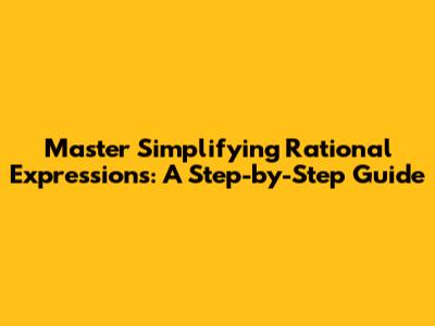 Master Simplifying Rational Expressions: A Step-by-Step Guide