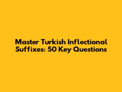 Master Turkish Inflectional Suffixes: 50 Key Questions