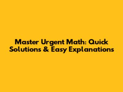 Master Urgent Math: Quick Solutions & Easy Explanations