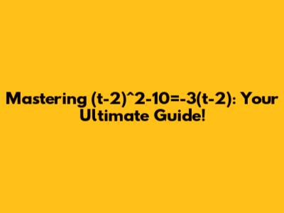 Mastering (t-2)^2-10=-3(t-2): Your Ultimate Guide!
