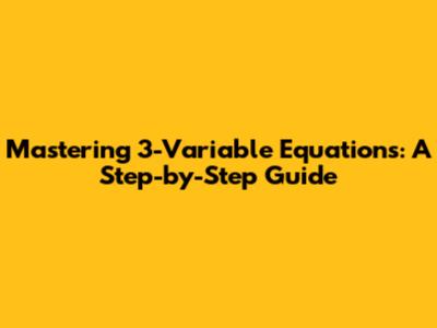 Mastering 3-Variable Equations: A Step-by-Step Guide