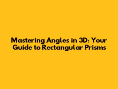 Mastering Angles in 3D: Your Guide to Rectangular Prisms