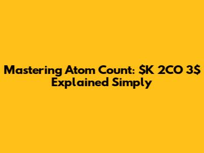 Mastering Atom Count: $K_2CO_3$ Explained Simply