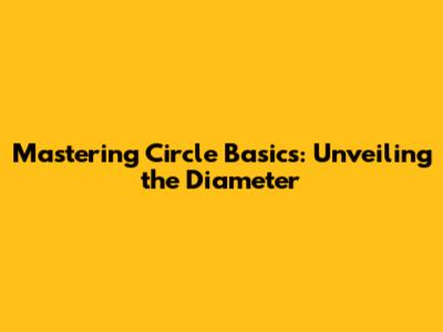 Mastering Circle Basics: Unveiling the Diameter