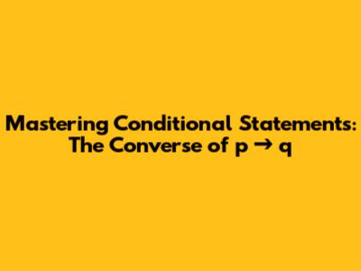 Mastering Conditional Statements: The Converse of p → q