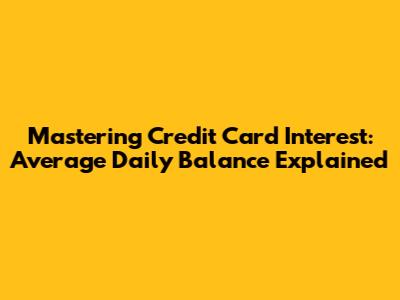 Mastering Credit Card Interest: Average Daily Balance Explained