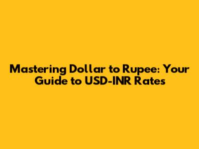 Mastering Dollar to Rupee: Your Guide to USD-INR Rates