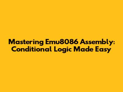 Mastering Emu8086 Assembly: Conditional Logic Made Easy