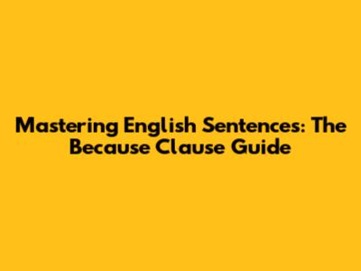 Mastering English Sentences: The 'Because' Clause Guide