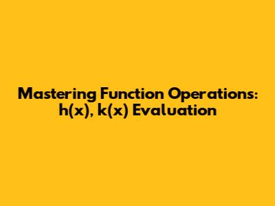 Mastering Function Operations: h(x), k(x) Evaluation