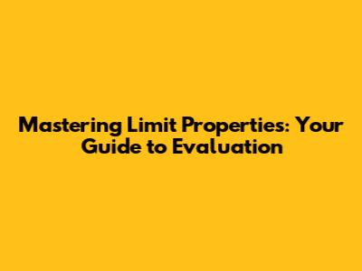 Mastering Limit Properties: Your Guide to Evaluation