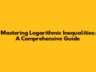 Mastering Logarithmic Inequalities: A Comprehensive Guide