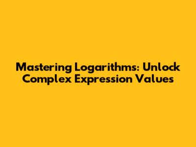 Mastering Logarithms: Unlock Complex Expression Values