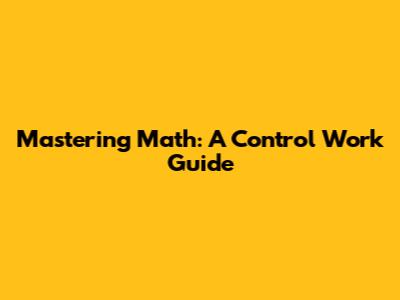 Mastering Math: A Control Work Guide